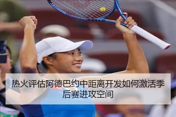 热火评估阿德巴约中距离开发如何激活季后赛进攻空间 | kaiyun