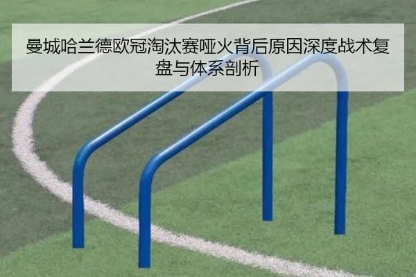 曼城哈兰德欧冠淘汰赛哑火背后原因深度战术复盘与体系剖析（kaiyun）