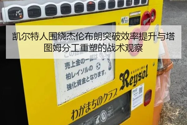 凯尔特人围绕杰伦布朗突破效率提升与塔图姆分工重塑的战术观察 - kaiyun